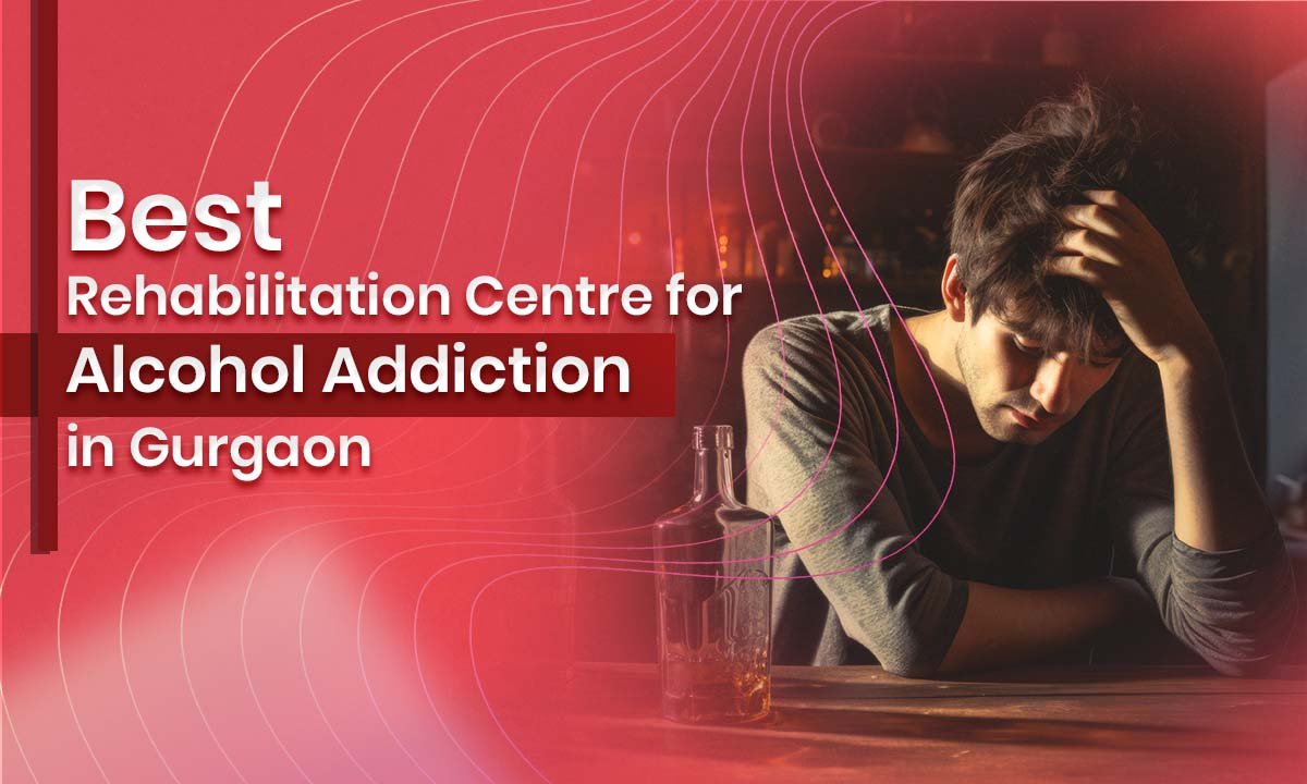 Best Rehabilitation Centre for Alcohol Addiction in Gurgaon